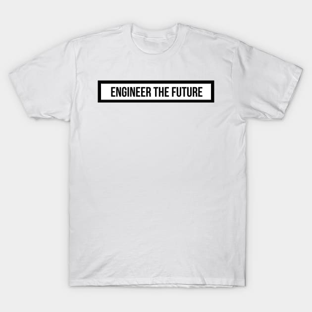 Engineer the future T-Shirt by emilykroll